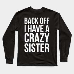 Back Off I Have A Crazy Sister Long Sleeve T-Shirt